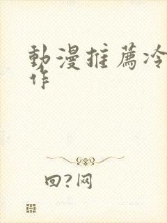 动漫推荐冷门神作