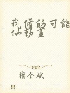 我修的可能是假仙动画