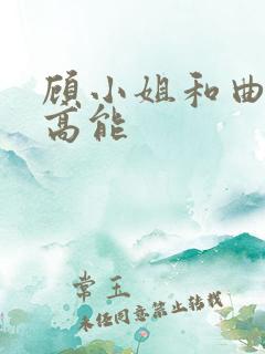 顾小姐和曲小姐高能