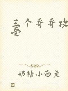 三个哥哥攻弟弟受