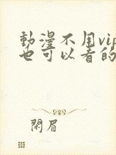 动漫不用vip也可以看的软件