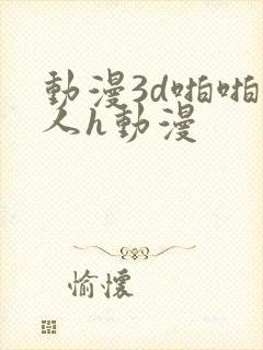 动漫3d啪啪成人h动漫