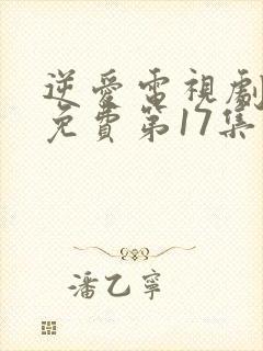 逆爱电视剧全集免费第17集在线观看