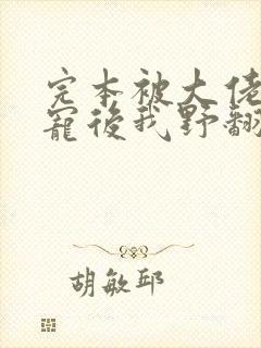 完本被大佬们团宠后我野翻了