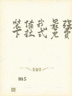 装备我最强漫画下拉式免费观看