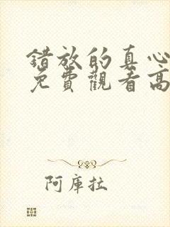 错放的真心短剧免费观看高清