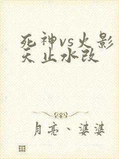 死神vs火影别天止水改
