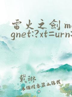 雷火之剑 magnet:?xt=urn:btih: