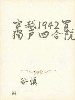 穿越1942买独户四合院的小说