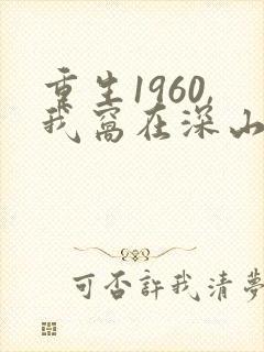 重生1960,我窝在深山打猎主角