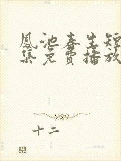 凤池春生短剧全集免费播放