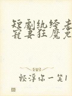 短剧纨绔老公变宠妻狂魔免费观看