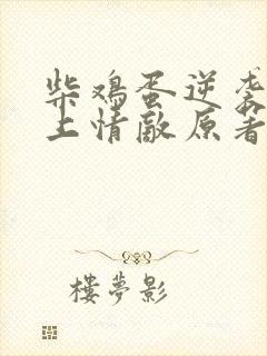 柴鸡蛋逆袭之爱上情敌原著