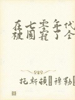 在七零年代,我被团宠了全集分享