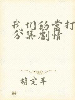 我们的当打之年分集剧情