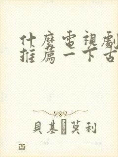 什么电视剧好看推荐一下古装剧