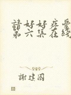 请好好疼爱里面第六集在线观看免费