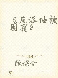 《反派他被迫当团宠》