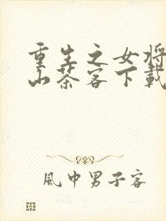 重生之女将星千山茶客下载txt全集