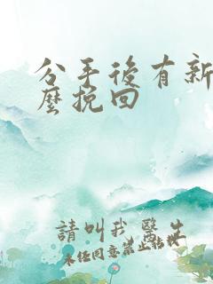 分手后有新欢怎么挽回