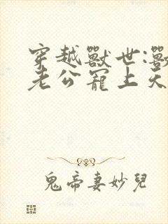 穿越兽世:兽人老公宠上天