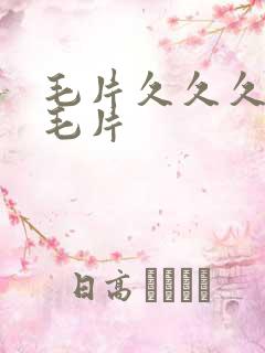 毛片久久久精品毛片