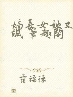 嫡长女她又美又飒 笔趣阁