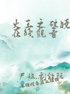 火王之破晓之战在线观看