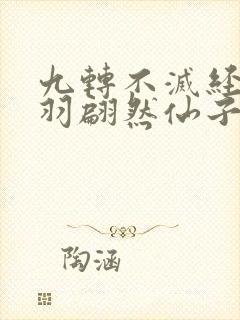 九转不灭经周轻羽翩然仙子免费阅读