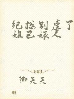 纪总别虐了舒小姐已嫁人