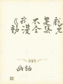 《我不是戏神》动漫全集免费观看