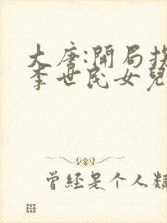 大唐:开局拐走李世民女儿