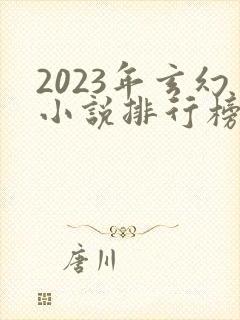 2023年玄幻小说排行榜前十名