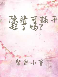 陈靖可孙千在一起了吗?