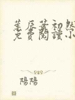 叶辰萧初然全文免费阅读小说萧