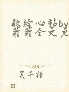 败给心动by江萝萝全文免费阅读