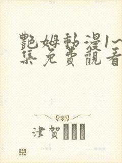 艳姆动漫1~6集免费观看