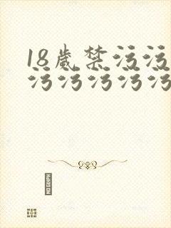 18岁禁污污污污污污污污