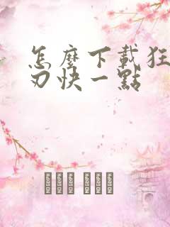 怎么下载狂斩之刃快一点