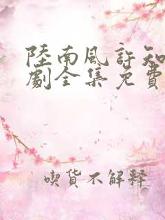 陆南风许知夏短剧全集免费观看