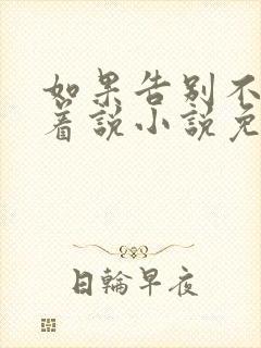 如果告别不能笑着说小说免费