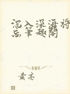 沉入深海将你遗忘笔趣阁