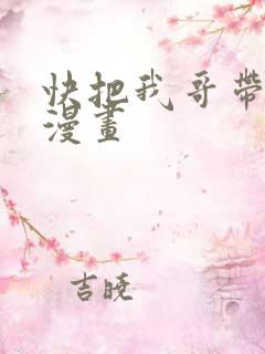 快把我哥带走 漫画