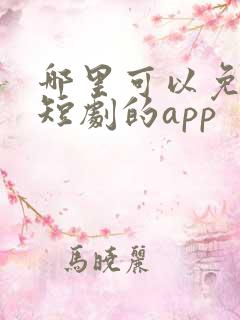 哪里可以免费看短剧的app