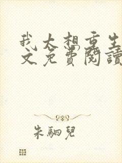 我太想重生了全文免费阅读