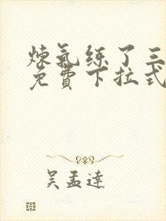 炼气练了三千年免费下拉式