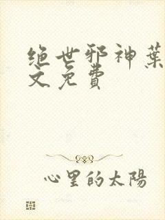 绝世邪神叶楚全文免费