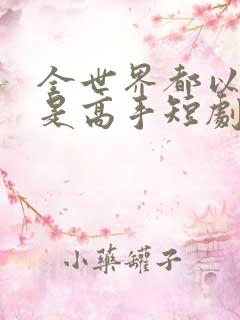 全世界都以为我是高手短剧免费播放