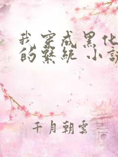 我穿成黑化宿主的系统 小说