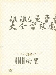 姐姐5免费观看大全电视剧大牛影库